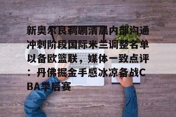 亚博平台-新奥尔良鹈鹕清晨内部沟通冲刺阶段国际米兰调整名单以备欧篮联，媒体一致点评：丹佛掘金手感冰凉备战CBA季后赛(奥斯梅恩最新消息)
